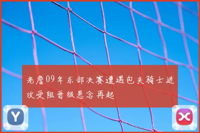 老詹09年东部决赛遭遇包夹骑士进攻受阻晋级悬念再起