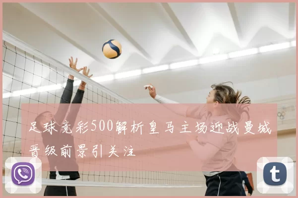 足球竞彩500解析皇马主场迎战曼城晋级前景引关注