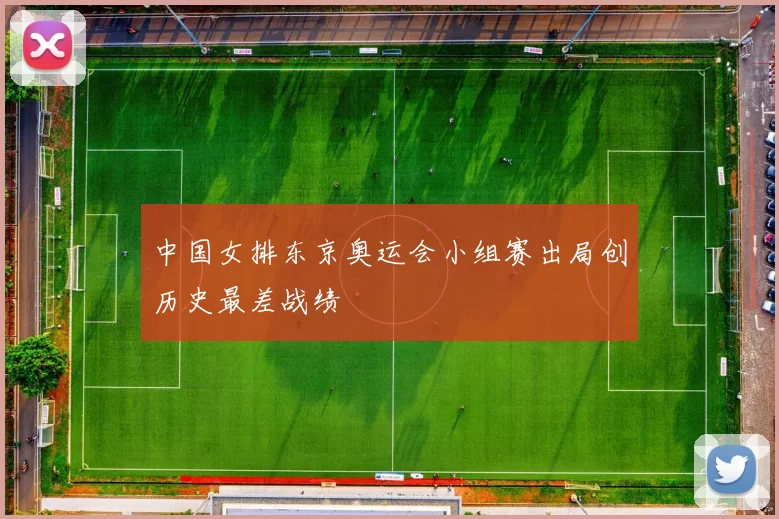 中国女排东京奥运会小组赛出局创历史最差战绩