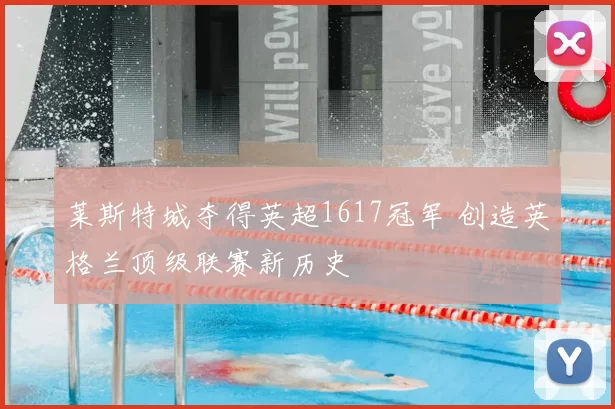 莱斯特城夺得英超1617冠军 创造英格兰顶级联赛新历史