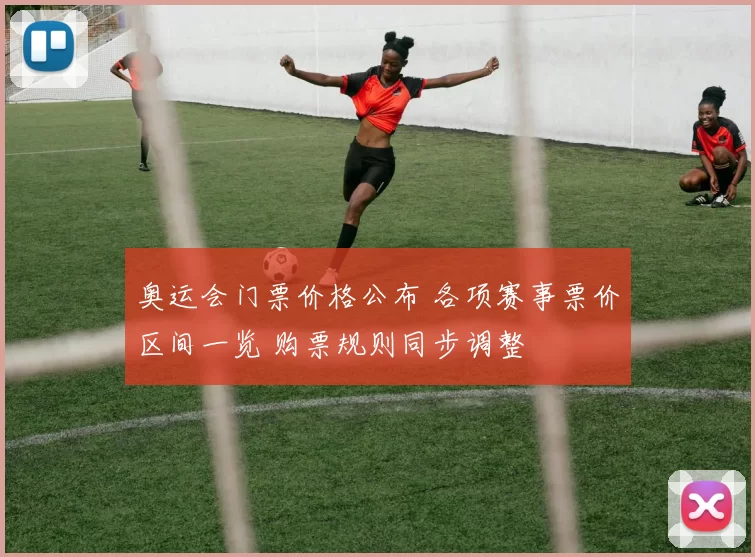 奥运会门票价格公布 各项赛事票价区间一览 购票规则同步调整