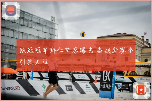 欧冠冠军拜仁阵容曝光 备战新赛季引发关注