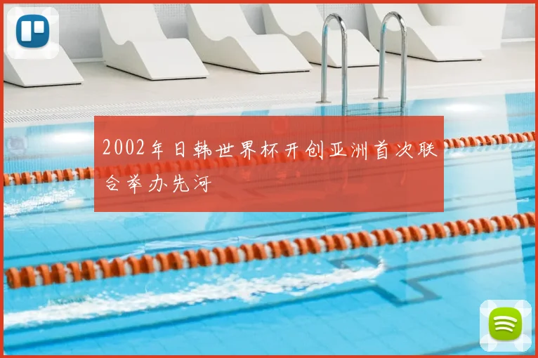 2002年日韩世界杯开创亚洲首次联合举办先河