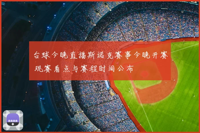 台球今晚直播斯诺克赛事今晚开赛 观赛看点与赛程时间公布
