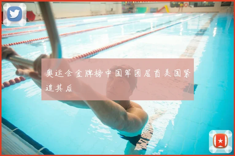 奥运会金牌榜中国军团居首美国紧追其后